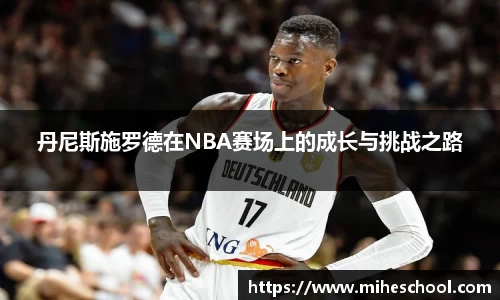 丹尼斯施罗德在NBA赛场上的成长与挑战之路